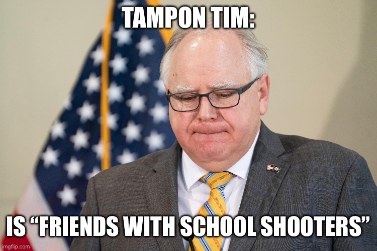 TAMPON TIM:; IS “FRIENDS WITH SCHOOL SHOOTERS” | made w/ Imgflip meme maker