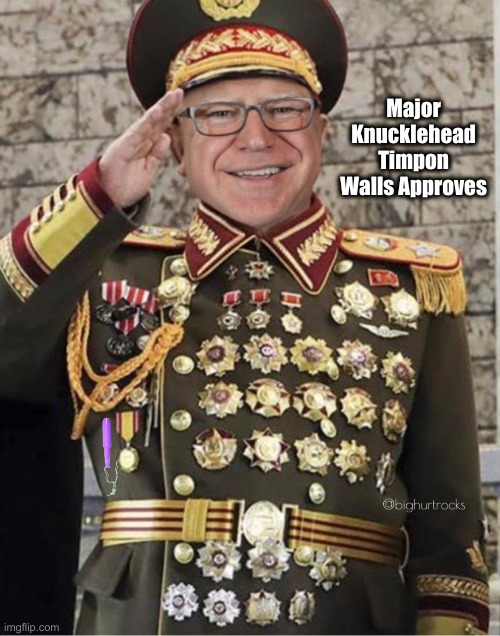 Still Playing War Games | Major Knucklehead Timpon Walls Approves | image tagged in tim walz,political meme,politics | made w/ Imgflip meme maker