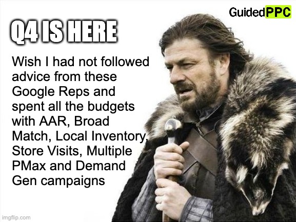 Google Ads Q4 Dilemma for Store Owners | Q4 IS HERE; Wish I had not followed 
advice from these 
Google Reps and 
spent all the budgets 
with AAR, Broad 
Match, Local Inventory,
Store Visits, Multiple 
PMax and Demand 
Gen campaigns | image tagged in brace yourselves,google ads,ads,funny | made w/ Imgflip meme maker