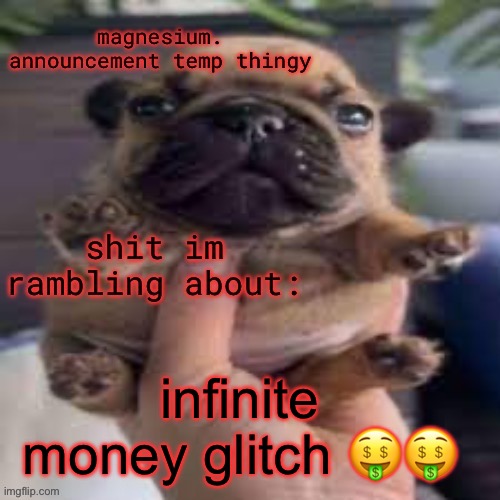 pug temp | infinite money glitch 🤑🤑 | image tagged in pug temp | made w/ Imgflip meme maker