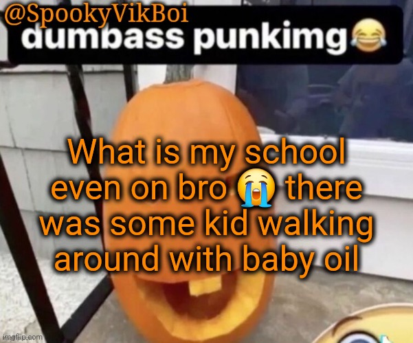 ​ | What is my school even on bro 😭 there was some kid walking around with baby oil | made w/ Imgflip meme maker