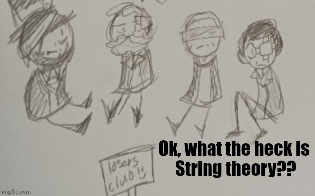 The losers club (presidents edition) | Ok, what the heck is 
String theory?? | image tagged in the losers club presidents edition | made w/ Imgflip meme maker