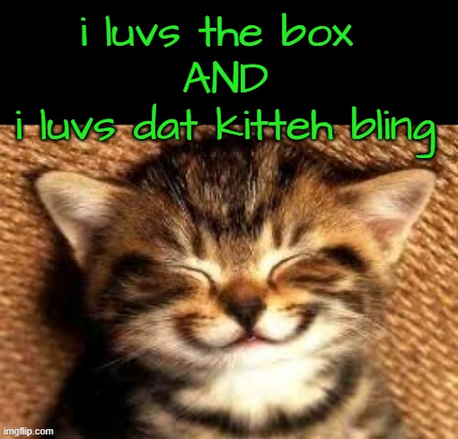 i luvs the box 
AND
i luvs dat kitteh bling | made w/ Imgflip meme maker