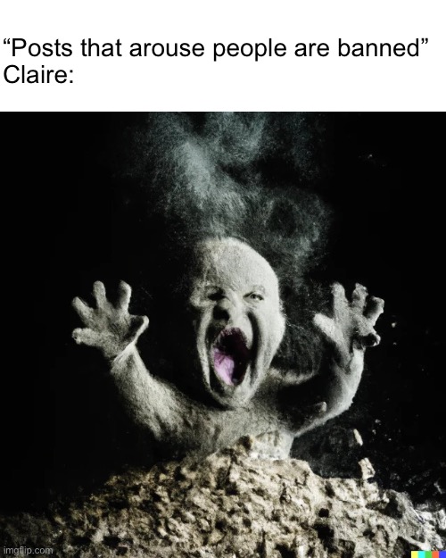 baby dust | “Posts that arouse people are banned”
Claire: | image tagged in baby dust | made w/ Imgflip meme maker