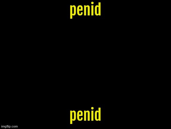 penid | image tagged in penid | made w/ Imgflip meme maker