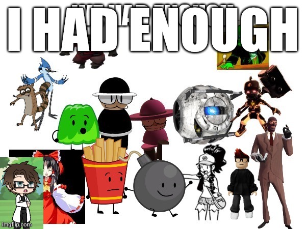 We had enough (with @-_.Fries_BFDI-TPOT._- & @BombyTheBananaEate | I HAD ENOUGH | image tagged in we had enough with -_ fries_bfdi-tpot _- bombythebananaeate | made w/ Imgflip meme maker