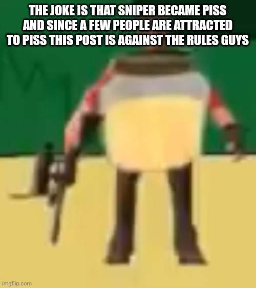 Jarate 64 | THE JOKE IS THAT SNIPER BECAME PISS AND SINCE A FEW PEOPLE ARE ATTRACTED TO PISS THIS POST IS AGAINST THE RULES GUYS | image tagged in jarate 64 | made w/ Imgflip meme maker