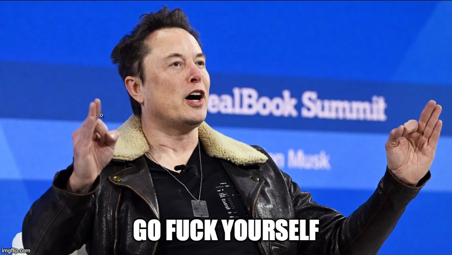 Elon go fuck yourself | GO FUCK YOURSELF | image tagged in elon go fuck yourself | made w/ Imgflip meme maker