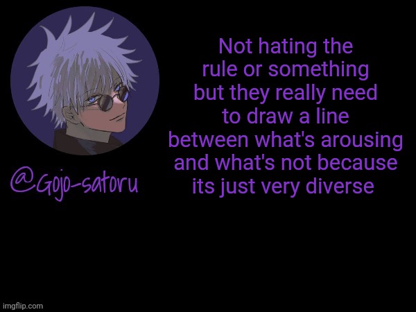 Idts they really thought anything before implementing the rule | Not hating the rule or something but they really need to draw a line between what's arousing and what's not because its just very diverse | image tagged in gojo's announcement template v5 | made w/ Imgflip meme maker