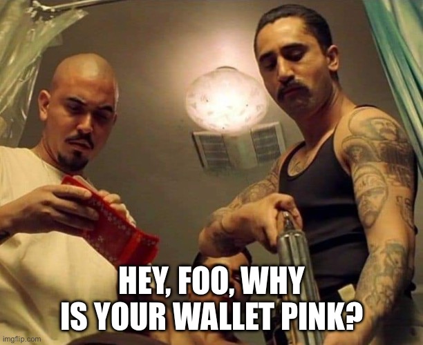 HEY, FOO, WHY IS YOUR WALLET PINK? | image tagged in training day,denzel washington,pink,funny | made w/ Imgflip meme maker