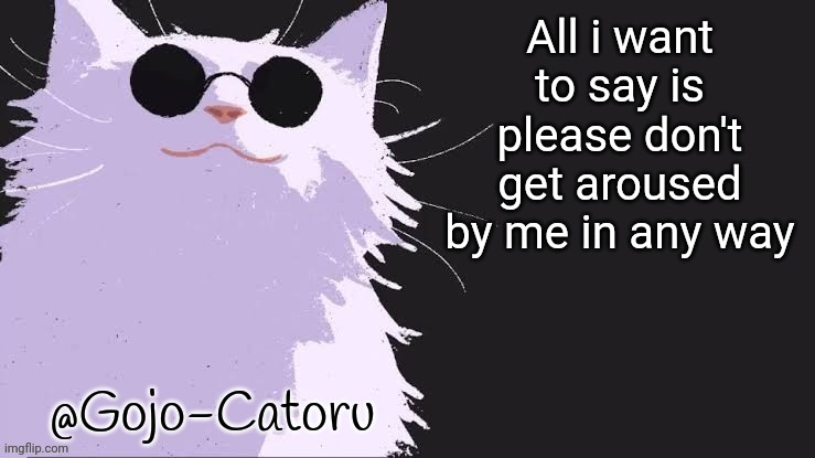 Gojo catoru Announcement Template | All i want to say is please don't get aroused by me in any way | image tagged in gojo catoru announcement template | made w/ Imgflip meme maker