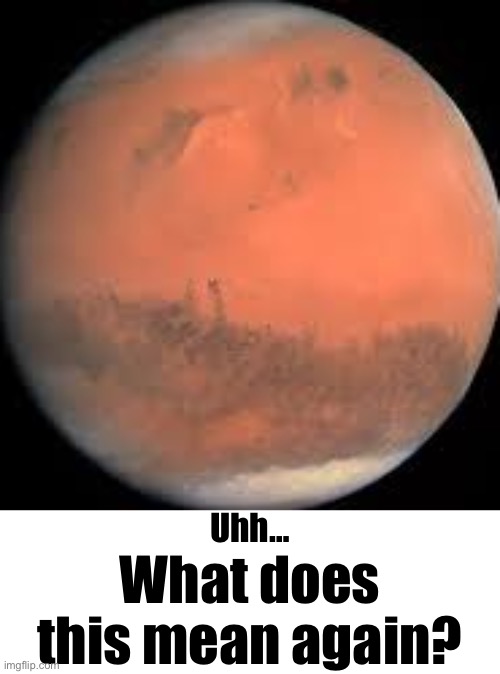 Uhh… What does this mean again? | image tagged in mars,whiteboard | made w/ Imgflip meme maker