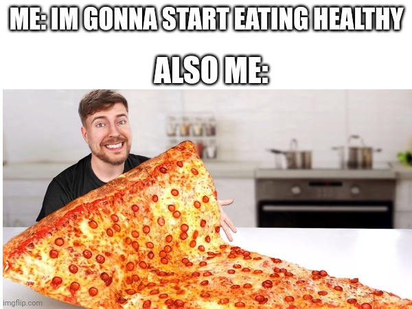 Eating healthy | ME: IM GONNA START EATING HEALTHY; ALSO ME: | image tagged in eating,diet | made w/ Imgflip meme maker