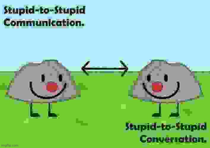 Stupid-to-Stupid Communication | image tagged in stupid-to-stupid communication | made w/ Imgflip meme maker