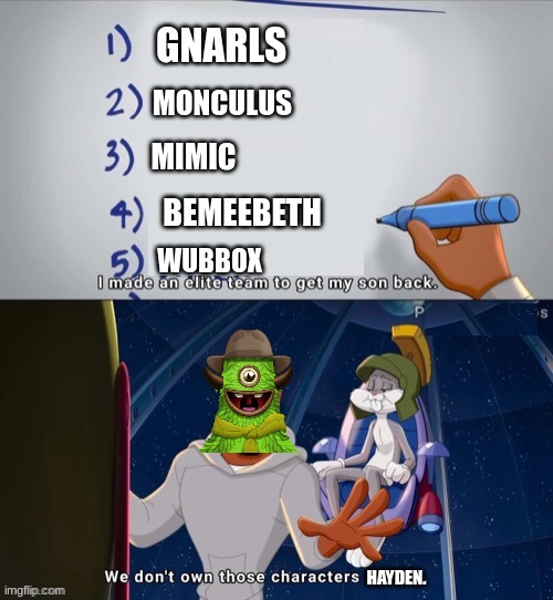 Space Jam Meme template | GNARLS; MONCULUS; MIMIC; BEMEEBETH; WUBBOX; HAYDEN. | image tagged in space jam meme template | made w/ Imgflip meme maker