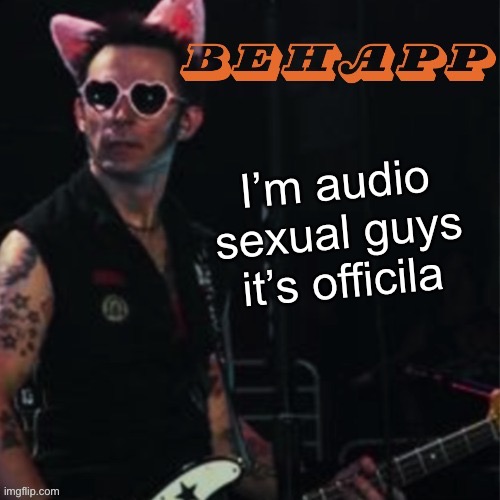 Behapp | I’m audio sexual guys it’s official | image tagged in behapp | made w/ Imgflip meme maker