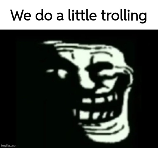 Trollge | We do a little trolling | image tagged in trollge | made w/ Imgflip meme maker