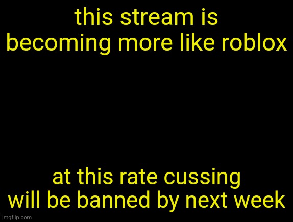 I'm not a pron addict, i dont have any interest in it, but the rule sucks | this stream is becoming more like roblox; at this rate cussing will be banned by next week | image tagged in cyrus temp | made w/ Imgflip meme maker