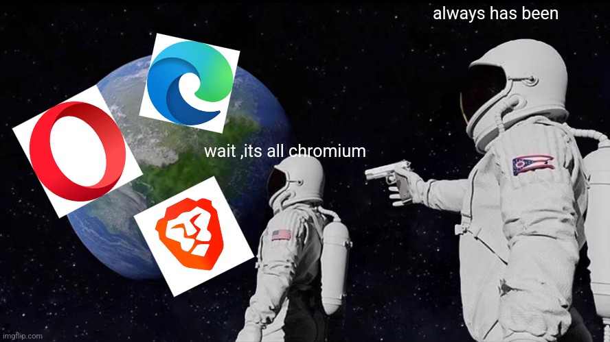 chromium | always has been; wait ,its all chromium | image tagged in memes,always has been | made w/ Imgflip meme maker