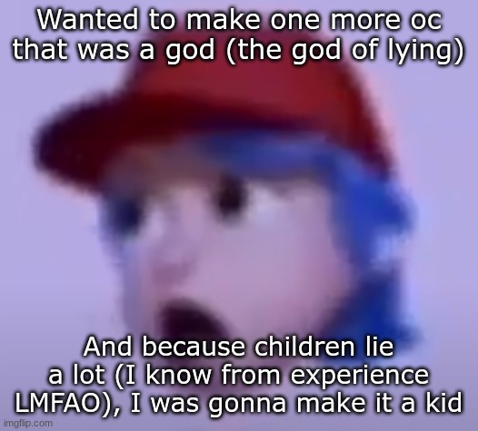 Do you hear the flibberty jibberty jibber jabber | Wanted to make one more oc that was a god (the god of lying); And because children lie a lot (I know from experience LMFAO), I was gonna make it a kid | image tagged in what the silly billy | made w/ Imgflip meme maker