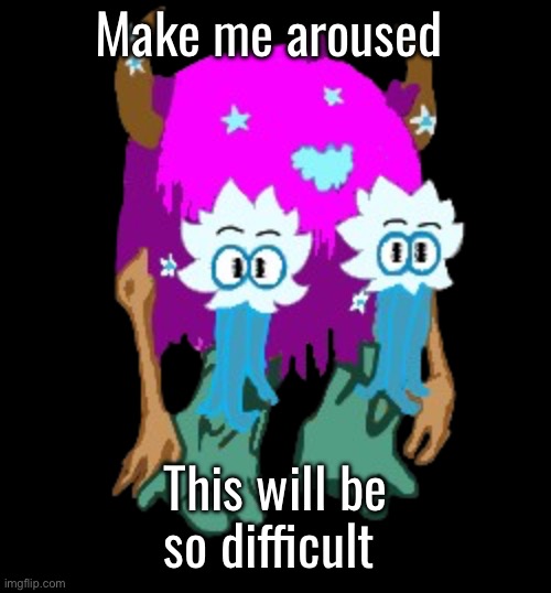 MasterHyde | Make me aroused; This will be so difficult | image tagged in masterhyde | made w/ Imgflip meme maker