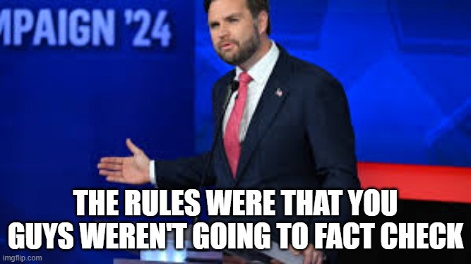 JD Vance Was Upset He Got Caught Lying | THE RULES WERE THAT YOU GUYS WEREN'T GOING TO FACT CHECK | image tagged in vance,walz,debate,winner,won,donald trump | made w/ Imgflip meme maker