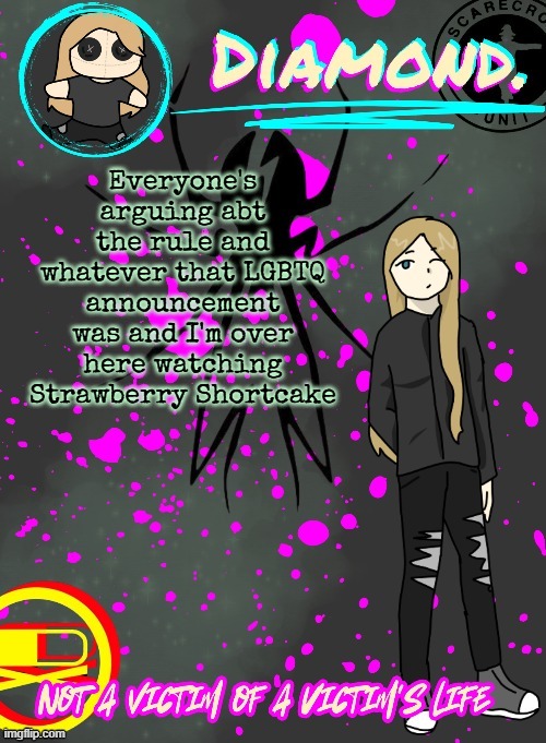 Diamond. Announcement Temp (TY DISCO!!!!) | Everyone's arguing abt the rule and whatever that LGBTQ announcement was and I'm over here watching Strawberry Shortcake | image tagged in diamond announcement temp ty disco | made w/ Imgflip meme maker