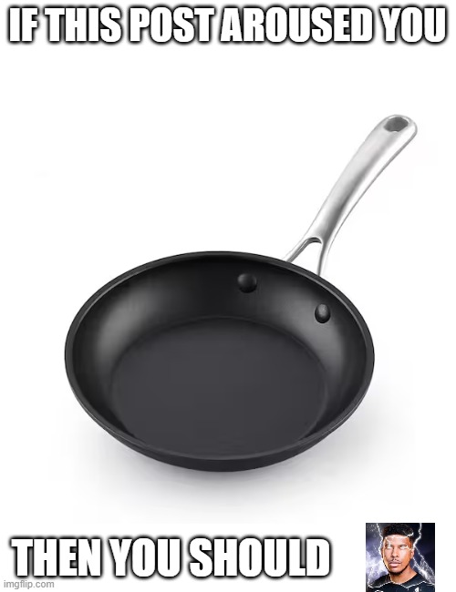 pansexual haha funny please laugh | IF THIS POST AROUSED YOU; THEN YOU SHOULD | made w/ Imgflip meme maker