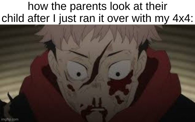 how the parents look at their child after I just ran it over with my 4x4: | made w/ Imgflip meme maker