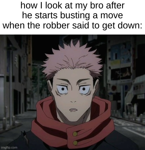 how I look at my bro after he starts busting a move when the robber said to get down: | made w/ Imgflip meme maker