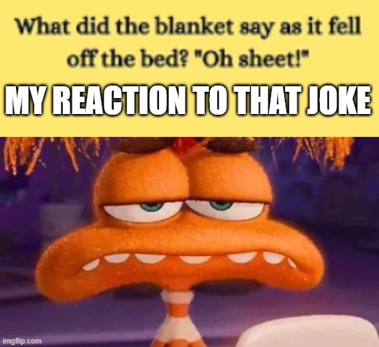 MY REACTION TO THAT JOKE | image tagged in anxiety unimpressed | made w/ Imgflip meme maker