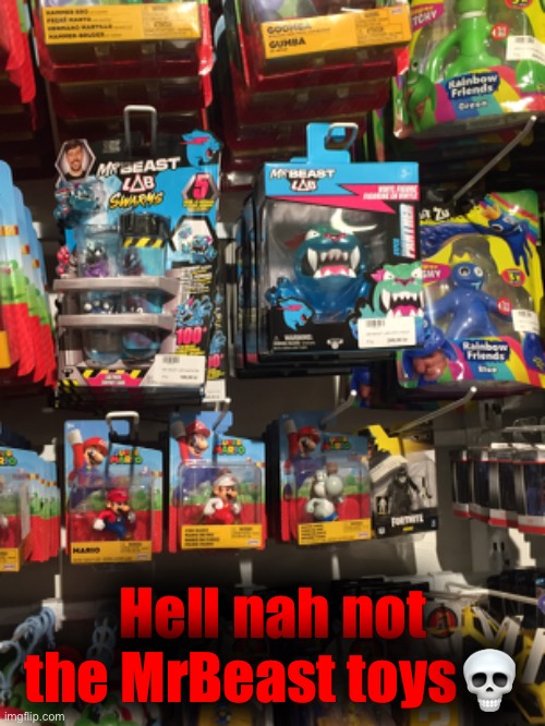 Context: I was looking for a gift for a friend. | Hell nah not the MrBeast toys💀 | made w/ Imgflip meme maker