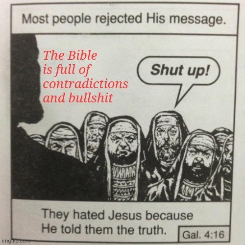 They hated jesus because he told them the truth | The Bible is full of contradictions and bullshit | image tagged in they hated jesus because he told them the truth | made w/ Imgflip meme maker