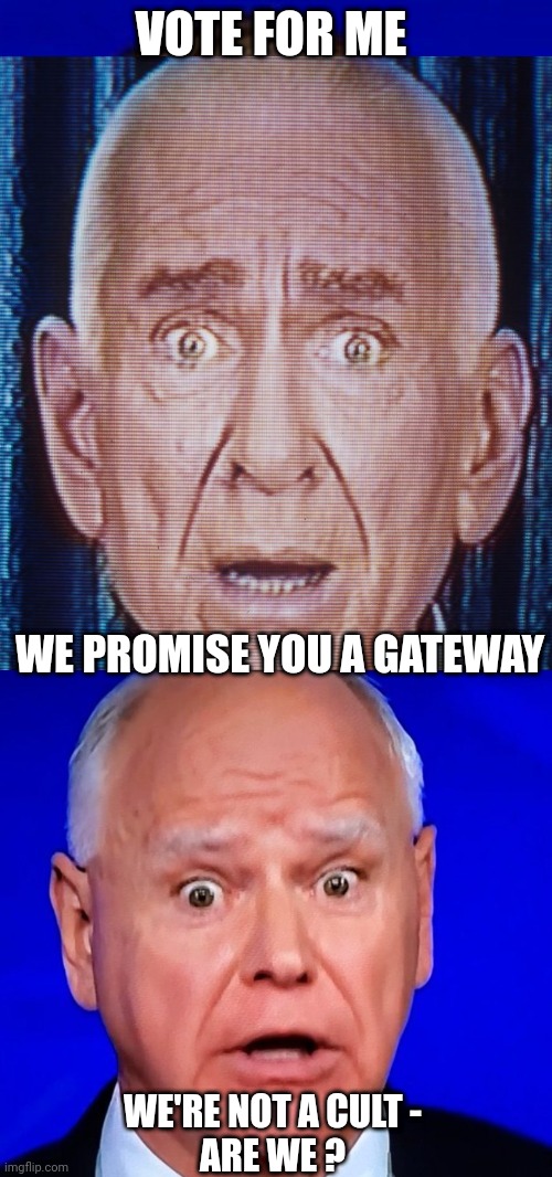 A Wee Bit Off | VOTE FOR ME; WE PROMISE YOU A GATEWAY; WE'RE NOT A CULT -
ARE WE ? | image tagged in leftists,liberals,democrats,walz | made w/ Imgflip meme maker