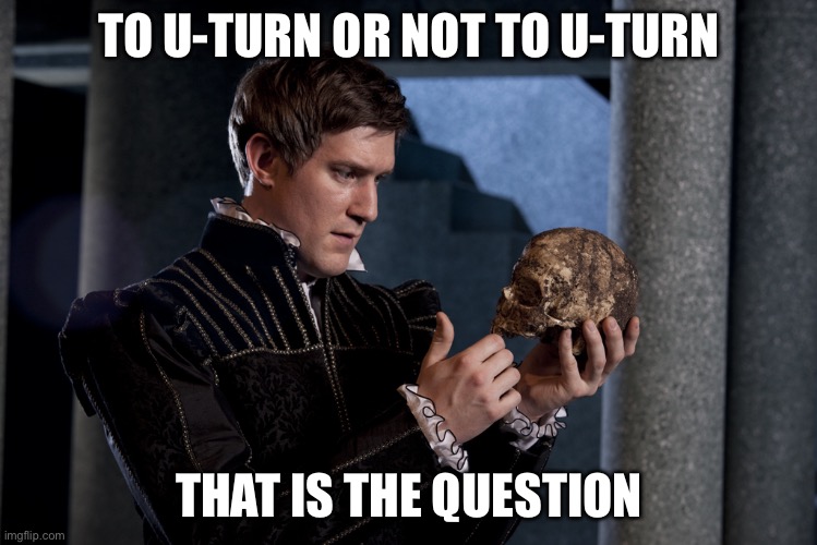 to be or not to be | TO U-TURN OR NOT TO U-TURN THAT IS THE QUESTION | image tagged in to be or not to be | made w/ Imgflip meme maker