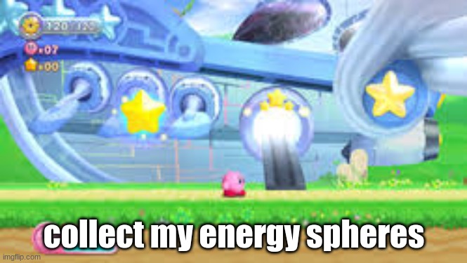 collect my energy spheres | collect my energy spheres | image tagged in collect my energy spheres | made w/ Imgflip meme maker