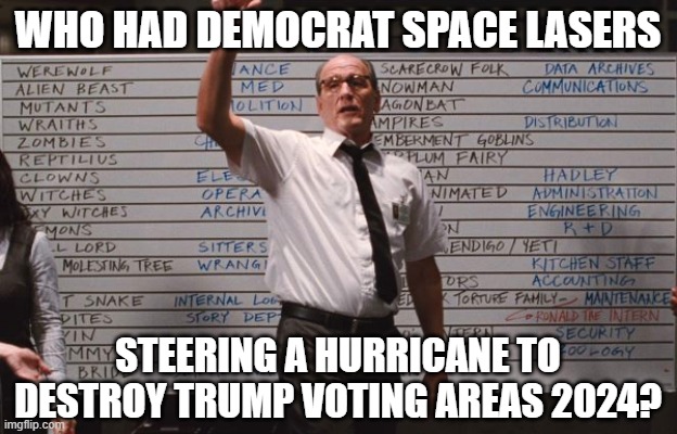 Cabin the the woods | WHO HAD DEMOCRAT SPACE LASERS; STEERING A HURRICANE TO DESTROY TRUMP VOTING AREAS 2024? | image tagged in cabin the the woods | made w/ Imgflip meme maker