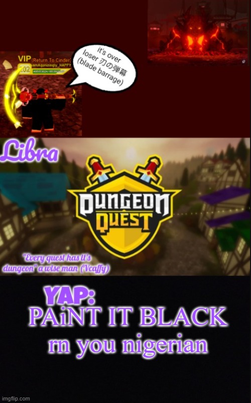 only true people who listen to show intros will get this | PAiNT IT BLACK rn you nigerian | image tagged in libra's dq temp | made w/ Imgflip meme maker