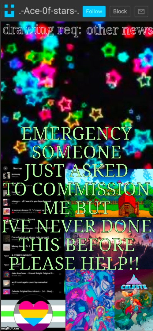 ALL HELP IS APPRECIATED AND REALLY NEEDED | EMERGENCY SOMEONE JUST ASKED TO COMMISSION ME BUT IVE NEVER DONE THIS BEFORE PLEASE HELP!! | image tagged in if you see this i probably didn't add a title 3 | made w/ Imgflip meme maker