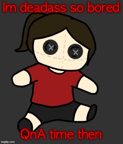 Dea plushie (thanks Disco) | Im deadass so bored; QnA time then | image tagged in dea plushie thanks disco | made w/ Imgflip meme maker