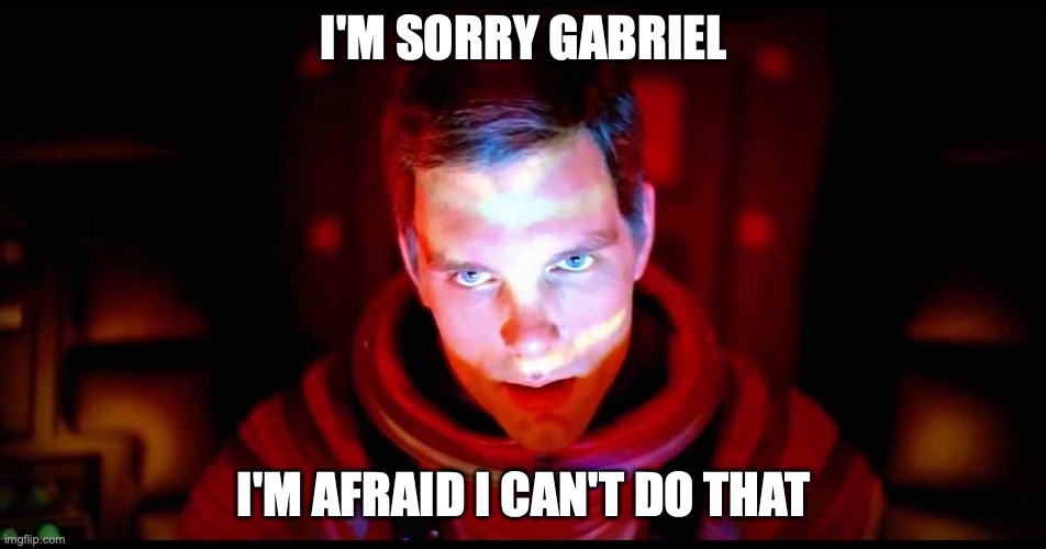 HAL 9000 meme: I'm sorry Gabriel, I'm afraid I can't do that.