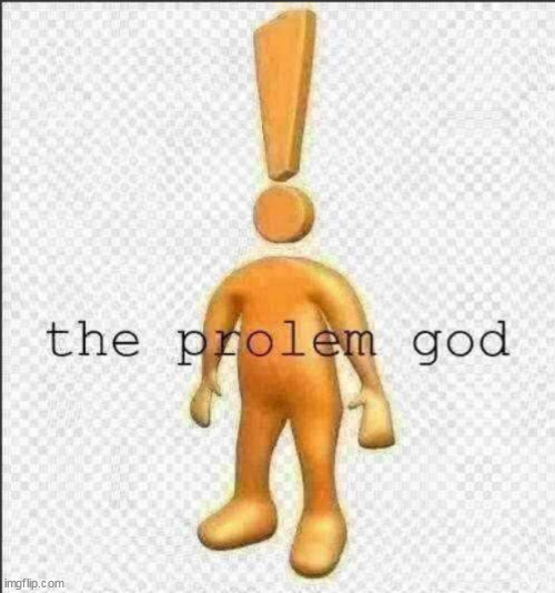 the prolem god | image tagged in the prolem god | made w/ Imgflip meme maker