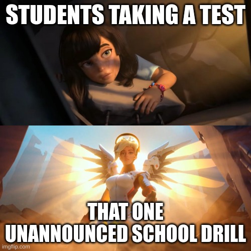 FREEDOM AT LAST | STUDENTS TAKING A TEST; THAT ONE UNANNOUNCED SCHOOL DRILL | image tagged in overwatch mercy meme | made w/ Imgflip meme maker