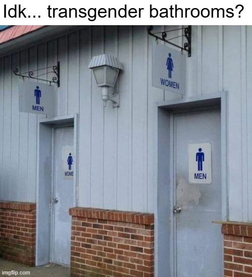 Idk... transgender bathrooms? | image tagged in transgender,funny,offensive | made w/ Imgflip meme maker