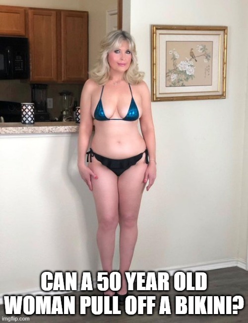 Golden Bikini | CAN A 50 YEAR OLD WOMAN PULL OFF A BIKINI? | image tagged in milf | made w/ Imgflip meme maker