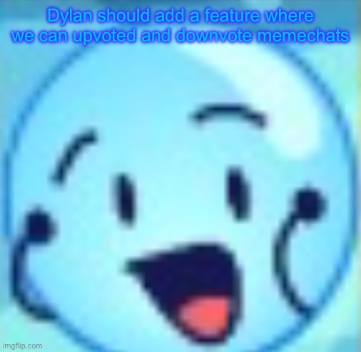 goober | Dylan should add a feature where we can upvoted and downvote memechats | image tagged in goober | made w/ Imgflip meme maker