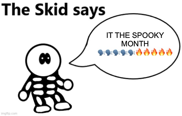 The Skid Says | IT THE SPOOKY MONTH ?️?️?️?️?️????? | image tagged in the skid says | made w/ Imgflip meme maker