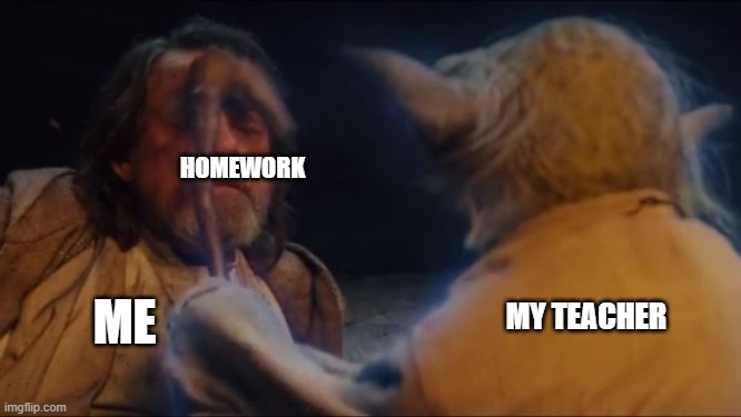 Yoda Smack | HOMEWORK; MY TEACHER; ME | image tagged in yoda smack | made w/ Imgflip meme maker