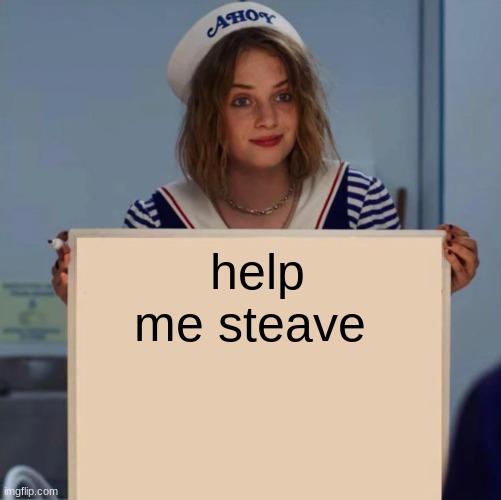 Robin Stranger Things Meme | help me steave | image tagged in robin stranger things meme | made w/ Imgflip meme maker