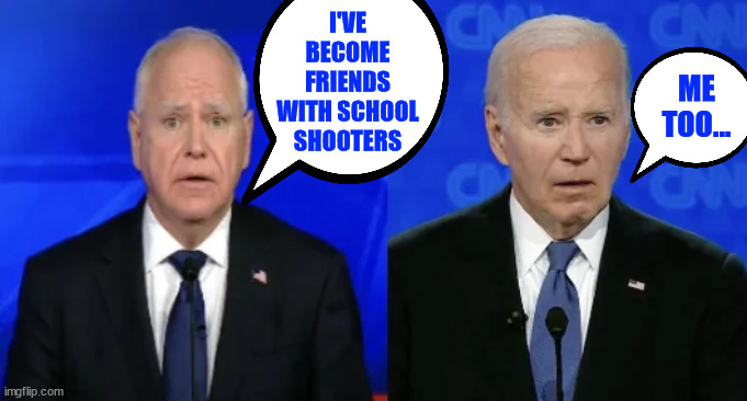 democrats... friends of school shooters | I'VE BECOME FRIENDS WITH SCHOOL SHOOTERS; ME TOO... | image tagged in democrats,friends of school shooters | made w/ Imgflip meme maker